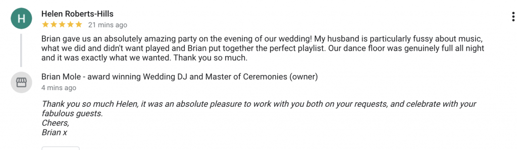 Brian gave us an absolutely amazing party on the evening of our wedding! My husband is particularly fussy about music, what we did and didn't want played and Brian put together the perfect playlist. Our dance floor was genuinely full all night and it was exactly what we wanted. Thank you so much.